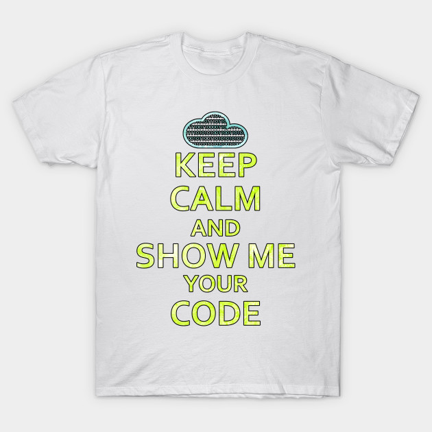 Keep Calm And Show Me Your Code T-Shirt-TJ